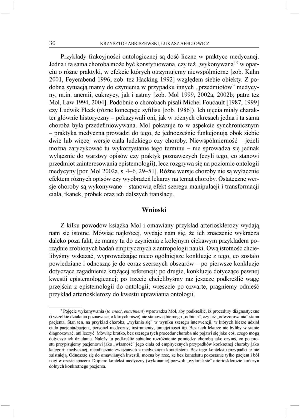 też Hacking 1992] względem siebie obiekty. Z podobną sytuacją mamy do czynienia w przypadku innych przedmiotów medycyny, m.in. anemii, cukrzycy, jak i astmy [zob.