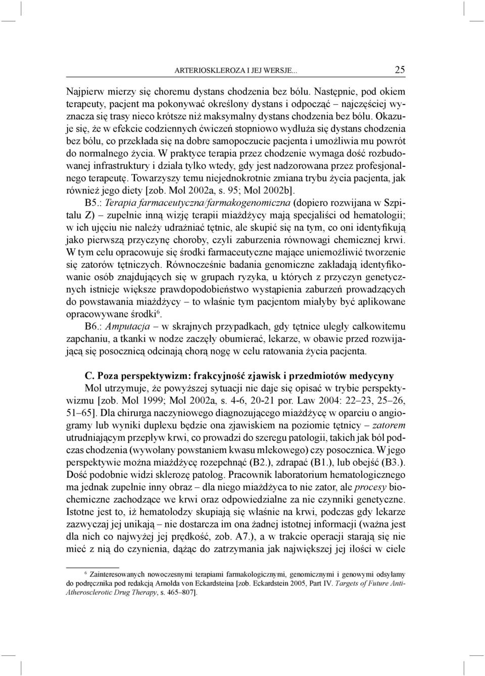 Okazuje się, że w efekcie codziennych ćwiczeń stopniowo wydłuża się dystans chodzenia bez bólu, co przekłada się na dobre samopoczucie pacjenta i umożliwia mu powrót do normalnego życia.