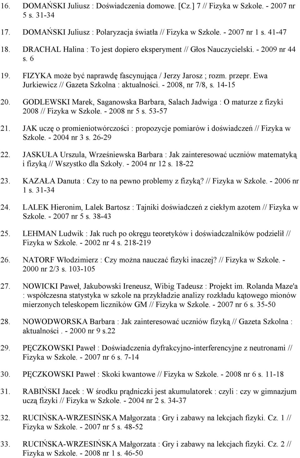 Ewa Jurkiewicz // Gazeta Szkolna : aktualności. - 2008, nr 7/8, s. 14-15 20. GODLEWSKI Marek, Saganowska Barbara, Salach Jadwiga : O maturze z fizyki 2008 // Fizyka w Szkole. - 2008 nr 5 s. 53-57 21.