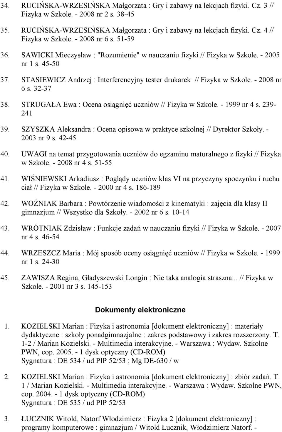 - 2008 nr 6 s. 32-37 38. STRUGAŁA Ewa : Ocena osiągnięć uczniów // Fizyka w Szkole. - 1999 nr 4 s. 239-241 39. SZYSZKA Aleksandra : Ocena opisowa w praktyce szkolnej // Dyrektor Szkoły. - 2003 nr 9 s.