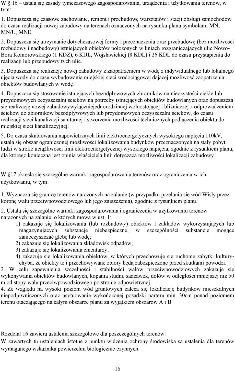 Dopuszcza się utrzymanie dotychczasowej formy i przeznaczenia oraz przebudowę (bez możliwości rozbudowy i nadbudowy) istniejących obiektów położonych w liniach rozgraniczających ulic:nowo- Bora