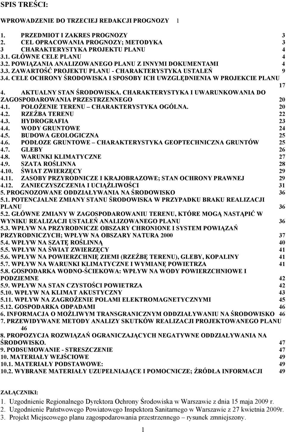 CHARAKTERYSTYKA I UWARUNKOWANIA DO ZAGOSPODAROWANIA PRZESTRZENNEGO 20 4.1. POŁOŻENIE TERENU CHARAKTERYSTYKA OGÓLNA. 20 4.2. RZEŹBA TERENU 22 4.3. HYDROGRAFIA 23 4.4. WODY GRUNTOWE 24 4.5.