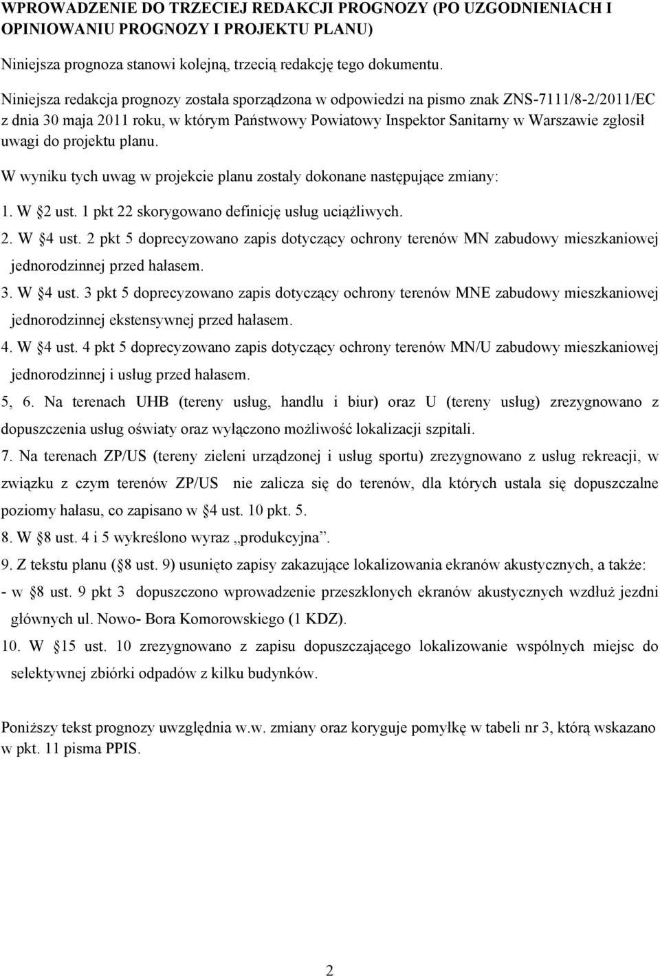 projektu planu. W wyniku tych uwag w projekcie planu zostały dokonane następujące zmiany: 1. W 2 ust. 1 pkt 22 skorygowano definicję usług uciążliwych. 2. W 4 ust.