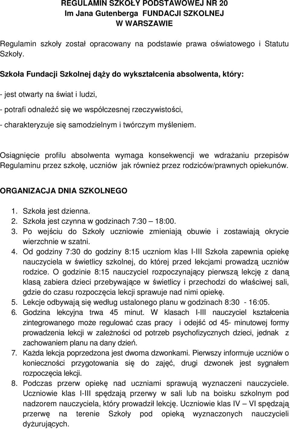 myśleniem. Osiągnięcie profilu absolwenta wymaga konsekwencji we wdrażaniu przepisów Regulaminu przez szkołę, uczniów jak również przez rodziców/prawnych opiekunów. ORGANIZACJA DNIA SZKOLNEGO 1.