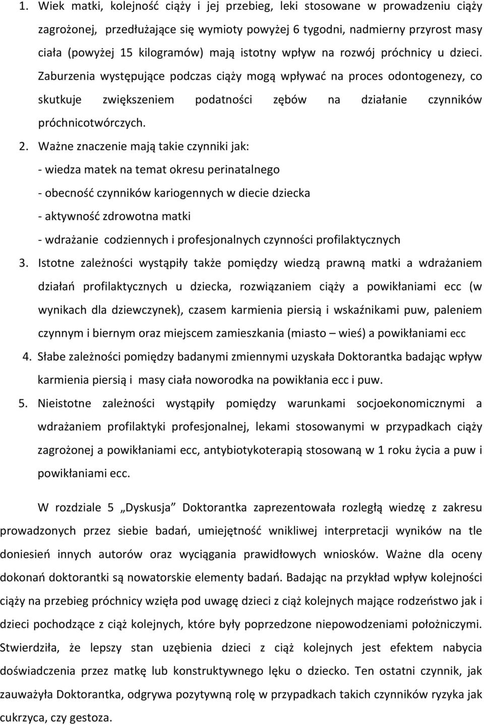 Zaburzenia występujące podczas ciąży mogą wpływać na proces odontogenezy, co skutkuje zwiększeniem podatności zębów na działanie czynników próchnicotwórczych. 2.