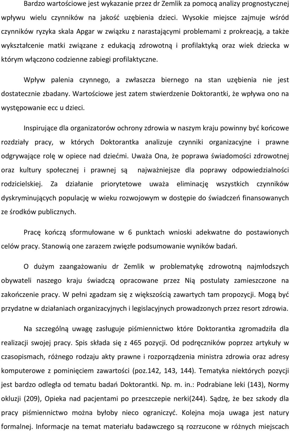 dziecka w którym włączono codzienne zabiegi profilaktyczne. Wpływ palenia czynnego, a zwłaszcza biernego na stan uzębienia nie jest dostatecznie zbadany.