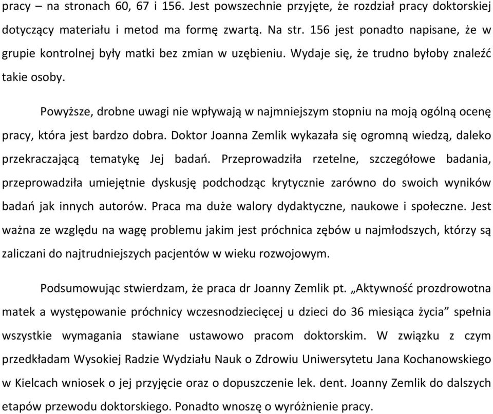 Powyższe, drobne uwagi nie wpływają w najmniejszym stopniu na moją ogólną ocenę pracy, która jest bardzo dobra.