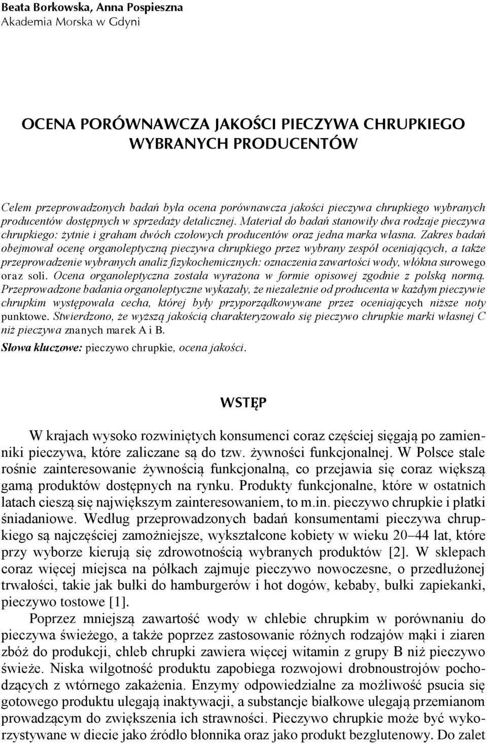 Zakres badań obejmował ocenę organoleptyczną pieczywa chrupkiego przez wybrany zespół oceniających, a także przeprowadzenie wybranych analiz fizykochemicznych: oznaczenia zawartości wody, włókna