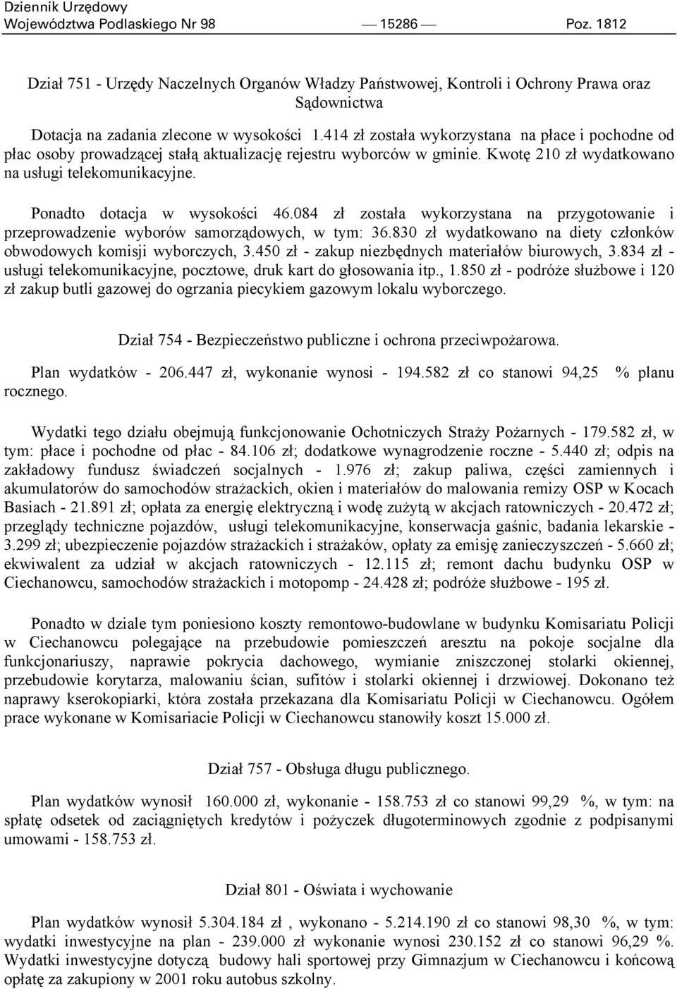 Ponadto dotacja w wysokości 46.084 zł została wykorzystana na przygotowanie i przeprowadzenie wyborów samorządowych, w tym: 36.830 zł wydatkowano na diety członków obwodowych komisji wyborczych, 3.