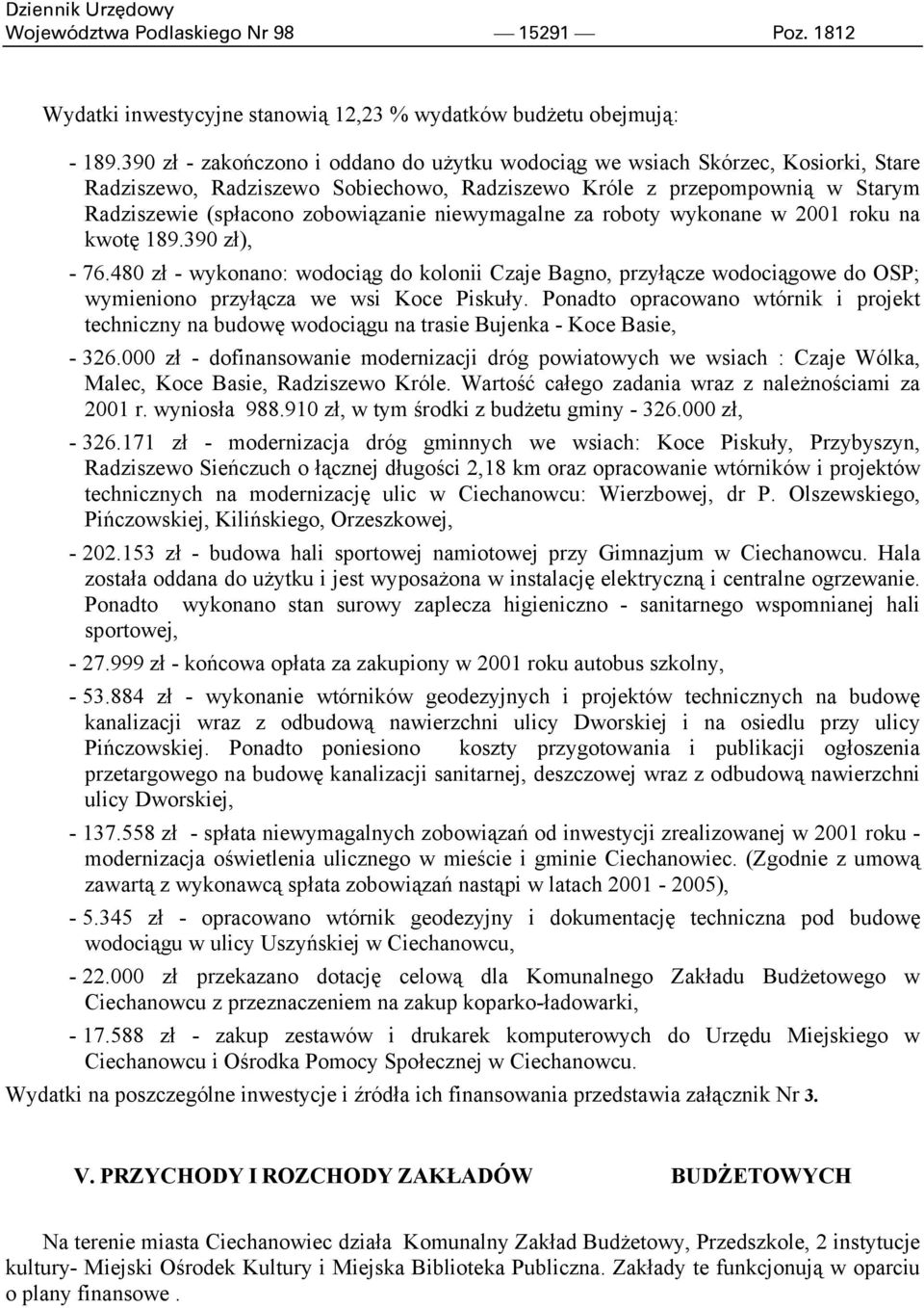 niewymagalne za roboty wykonane w 2001 roku na kwotę 189.390 zł), - 76.480 zł - wykonano: wodociąg do kolonii Czaje Bagno, przyłącze wodociągowe do OSP; wymieniono przyłącza we wsi Koce Piskuły.