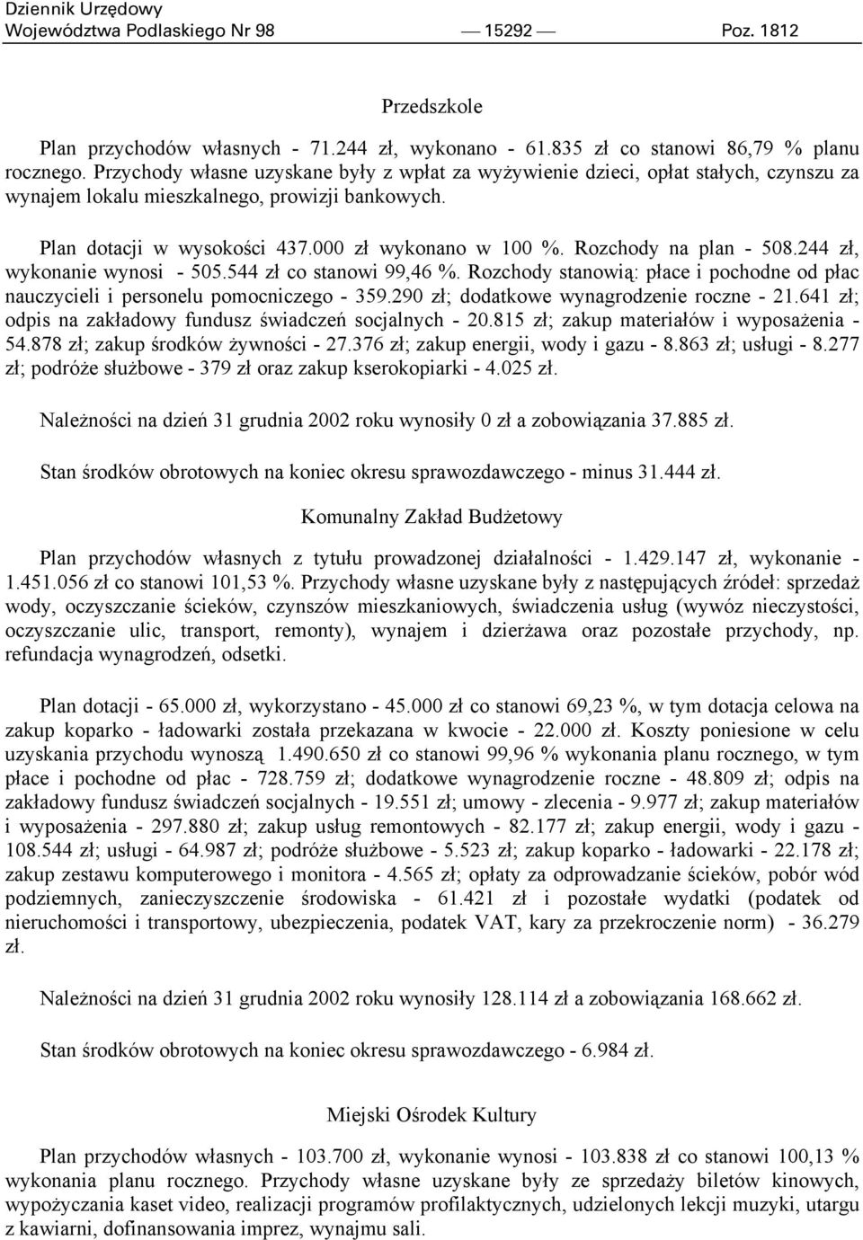 Rozchody na plan - 508.244 zł, wykonanie wynosi - 505.544 zł co stanowi 99,46 %. Rozchody stanowią: płace i pochodne od płac nauczycieli i personelu pomocniczego - 359.