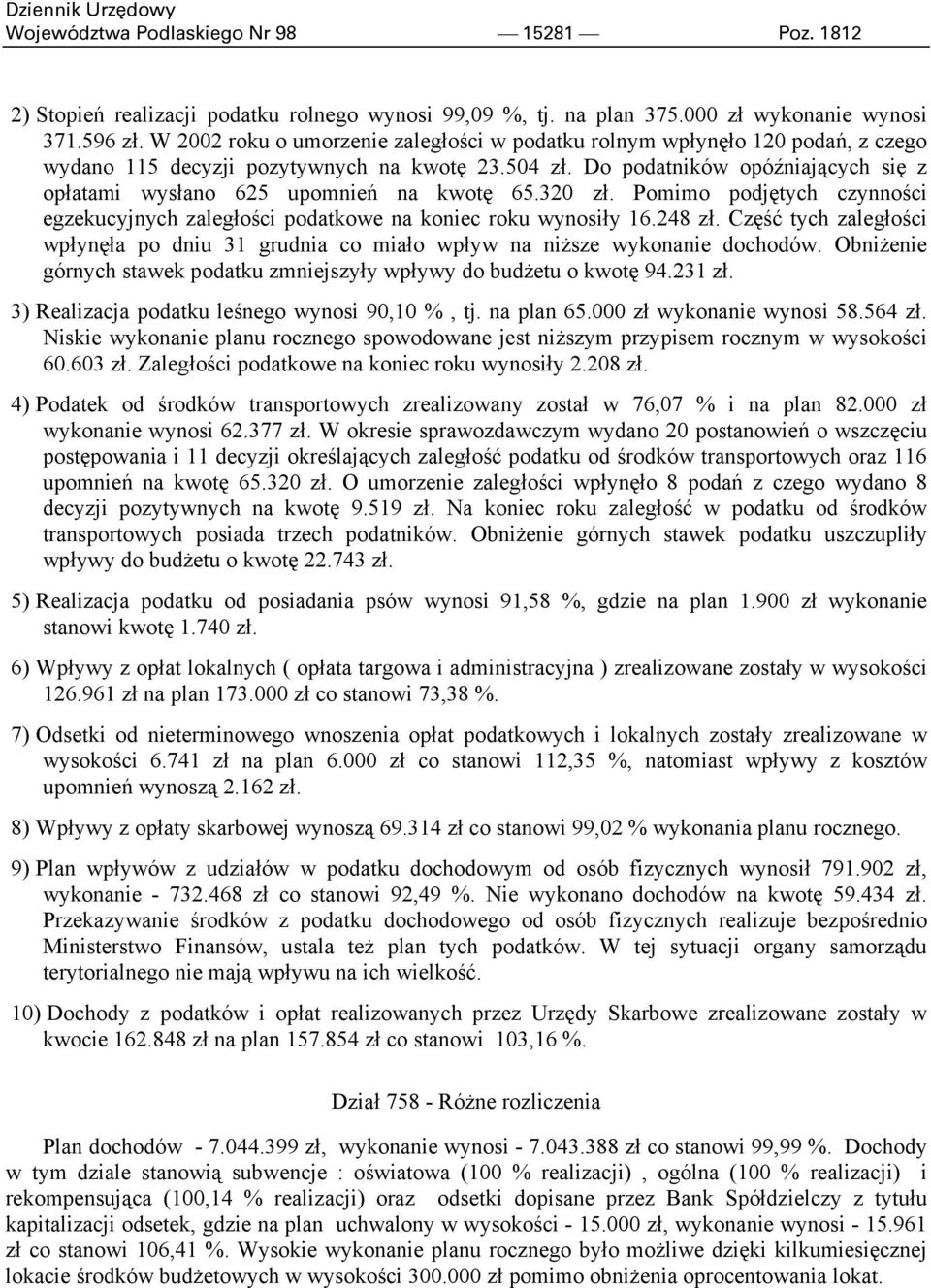 Do podatników opóźniających się z opłatami wysłano 625 upomnień na kwotę 65.320 zł. Pomimo podjętych czynności egzekucyjnych zaległości podatkowe na koniec roku wynosiły 16.248 zł.