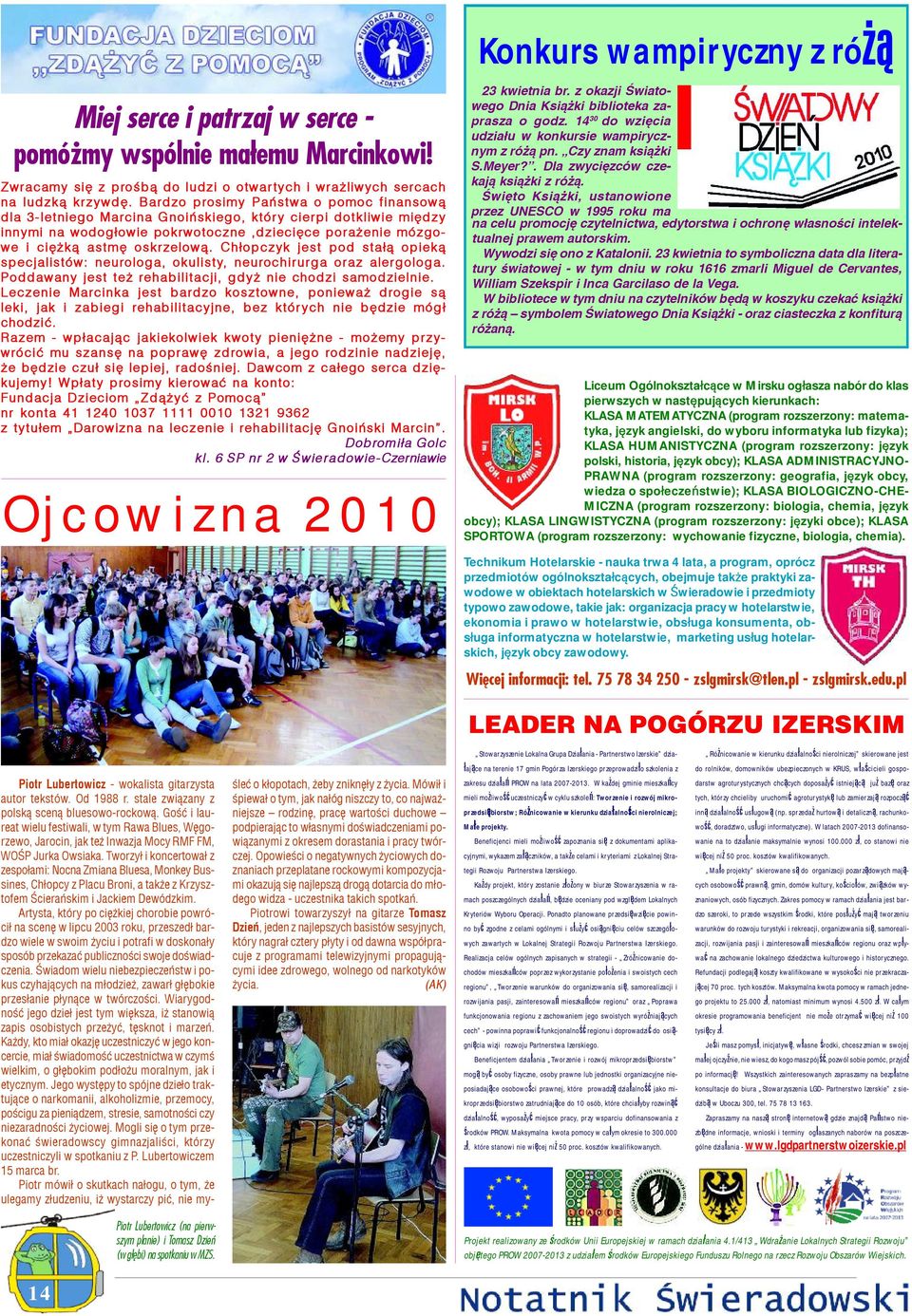 Ch³opczyk jest pod sta³¹ opiek¹ specjalistów: neurologa, okulisty, neurochirurga oraz alergologa. Poddawany jest te rehabilitacji, gdy nie chodzi samodzielnie.