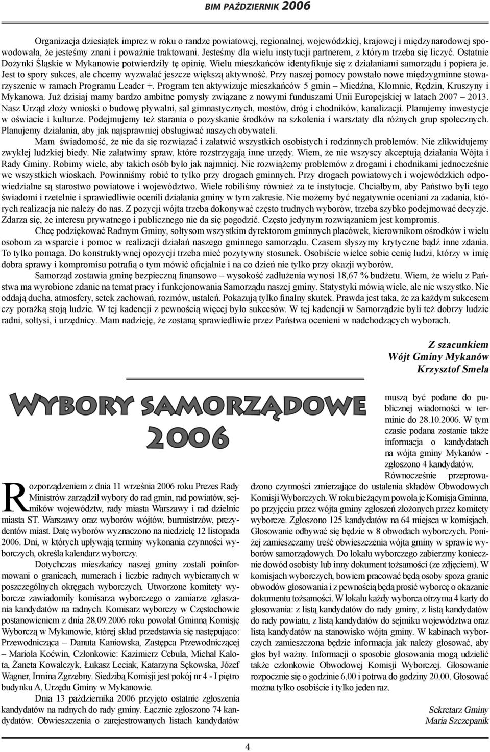 Wielu mieszkańców identyfikuje się z działaniami samorządu i popiera je. Jest to spory sukces, ale chcemy wyzwalać jeszcze większą aktywność.