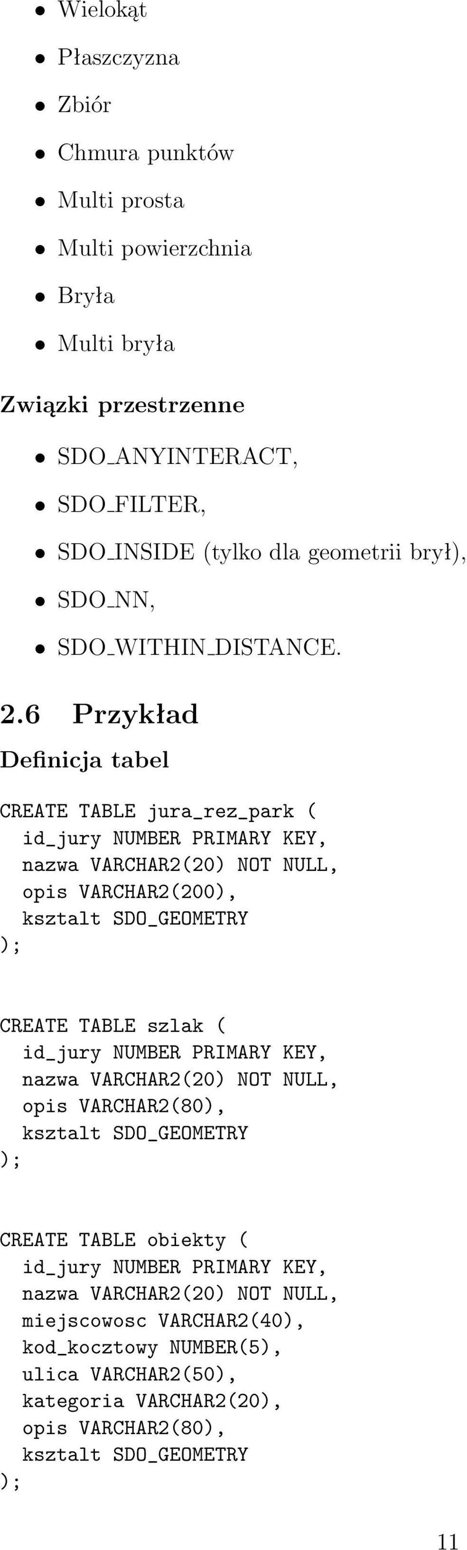 6 Przykład Definicja tabel CREATE TABLE jura_rez_park ( id_jury NUMBER PRIMARY KEY, nazwa VARCHAR2(20) NOT NULL, opis VARCHAR2(200), ksztalt SDO_GEOMETRY ); CREATE TABLE szlak (