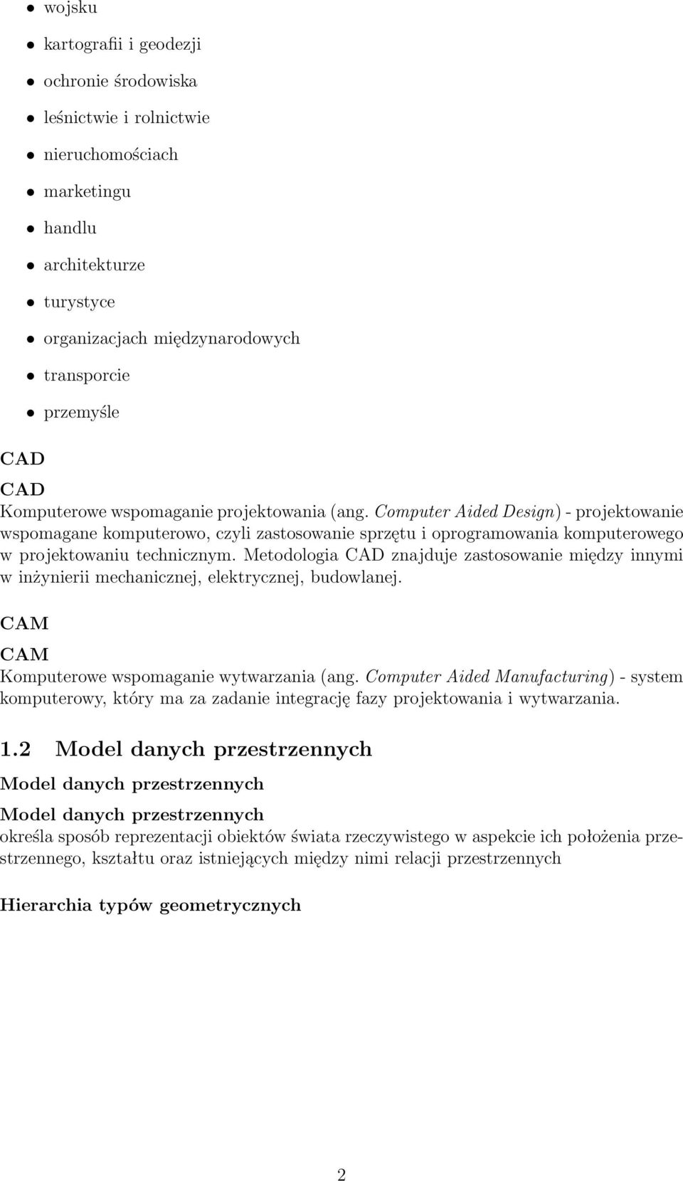 Metodologia CAD znajduje zastosowanie między innymi w inżynierii mechanicznej, elektrycznej, budowlanej. CAM CAM Komputerowe wspomaganie wytwarzania (ang.