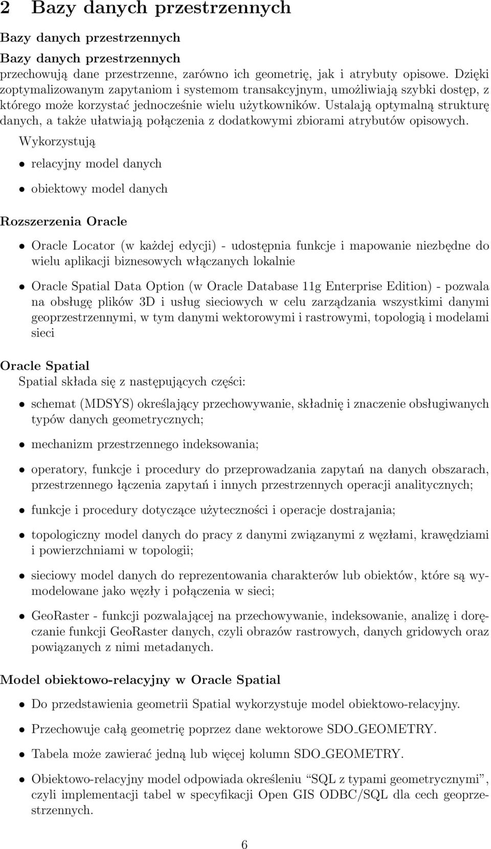 Ustalają optymalną strukturę danych, a także ułatwiają połączenia z dodatkowymi zbiorami atrybutów opisowych.