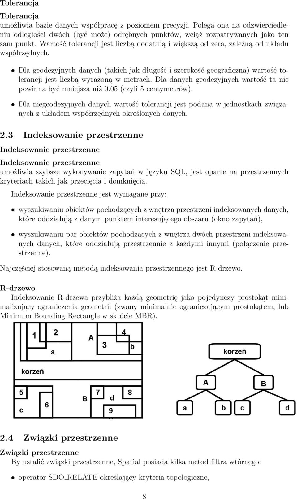 Dla geodezyjnych danych (takich jak długość i szerokość geograficzna) wartość tolerancji jest liczbą wyrażoną w metrach. Dla danych geodezyjnych wartość ta nie powinna być mniejsza niż 0.