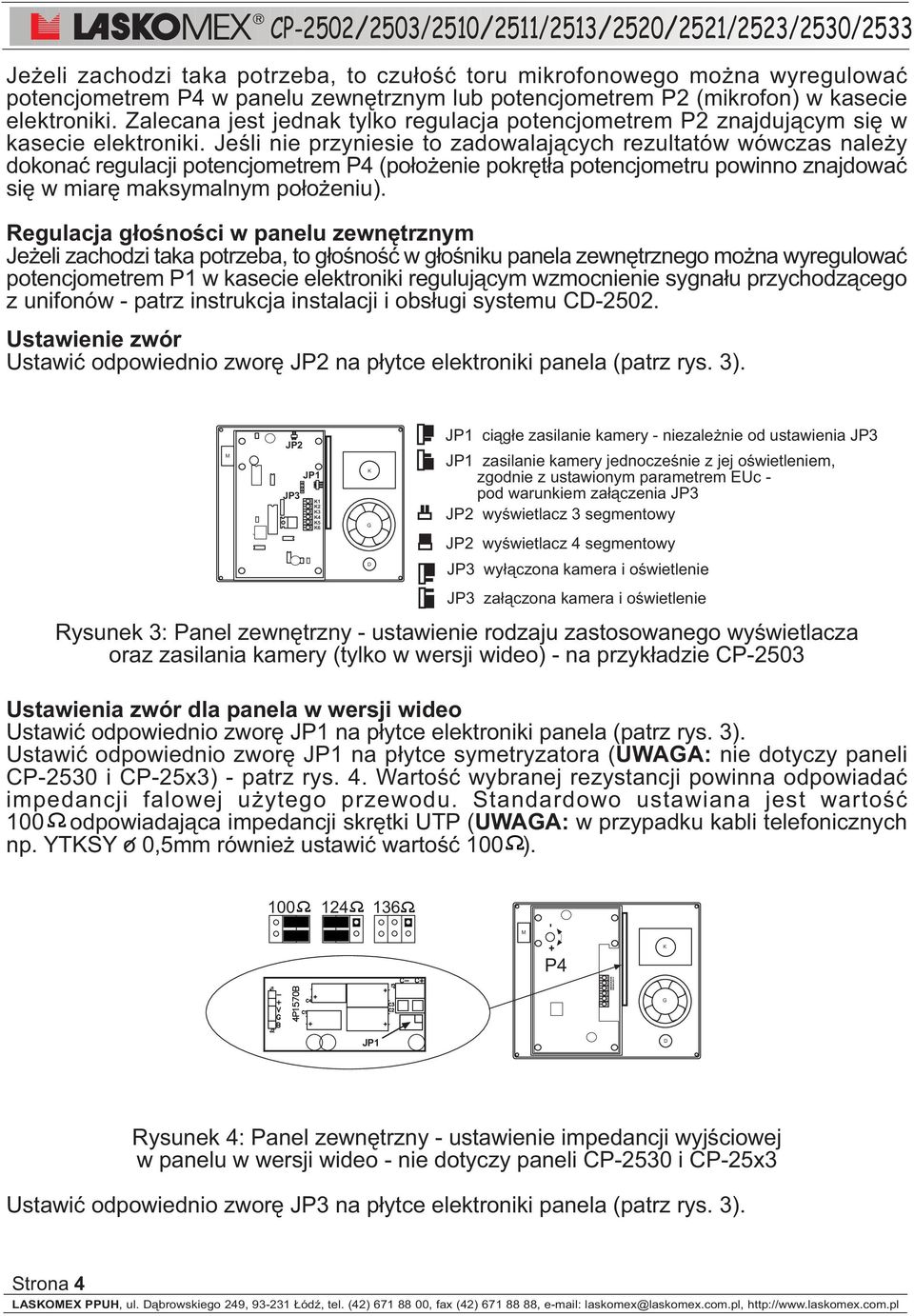 Jeœli nie przyniesie to zadowalaj¹cych rezultatów wówczas nale y dokonaæ regulacji potencjometrem P4 (po³o enie pokrêt³a potencjometru powinno znajdowaæ siê w miarê maksymalnym po³o eniu).