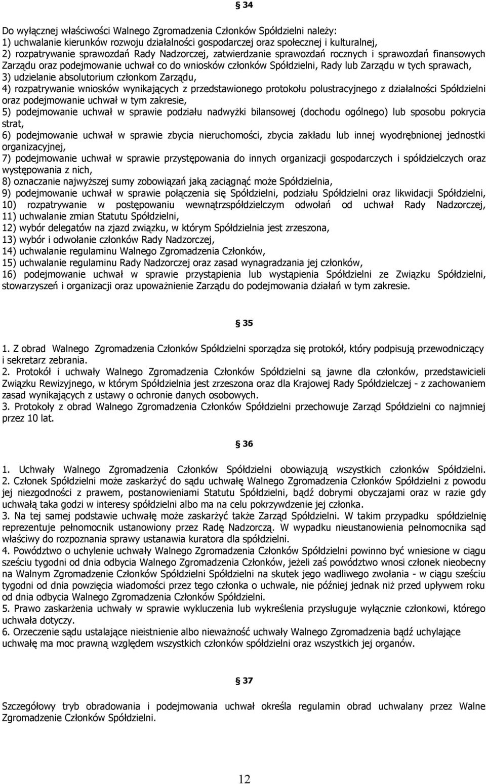 absolutorium członkom Zarządu, 4) rozpatrywanie wniosków wynikających z przedstawionego protokołu polustracyjnego z działalności Spółdzielni oraz podejmowanie uchwał w tym zakresie, 5) podejmowanie