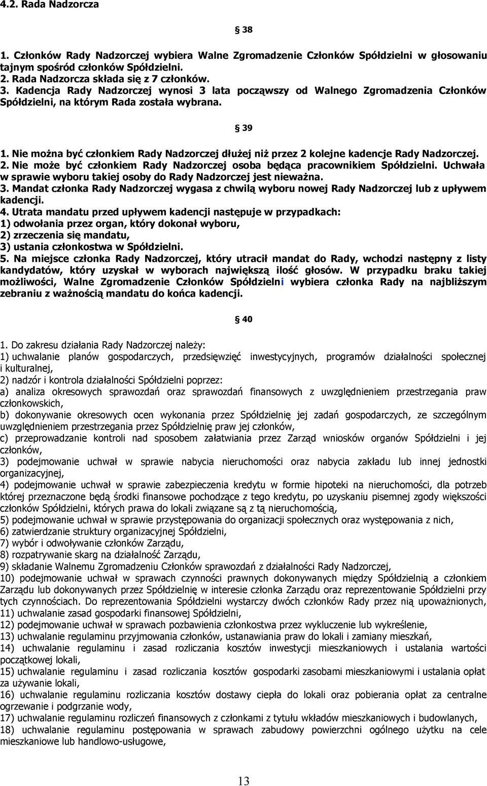 Uchwała w sprawie wyboru takiej osoby do Rady Nadzorczej jest nieważna. 3. Mandat członka Rady Nadzorczej wygasa z chwilą wyboru nowej Rady Nadzorczej lub z upływem kadencji. 4.