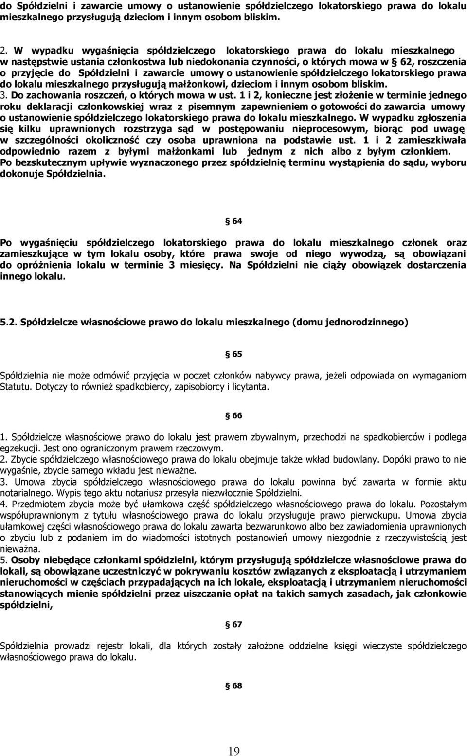 Spółdzielni i zawarcie umowy o ustanowienie spółdzielczego lokatorskiego prawa do lokalu mieszkalnego przysługują małżonkowi, dzieciom i innym osobom bliskim. 3.