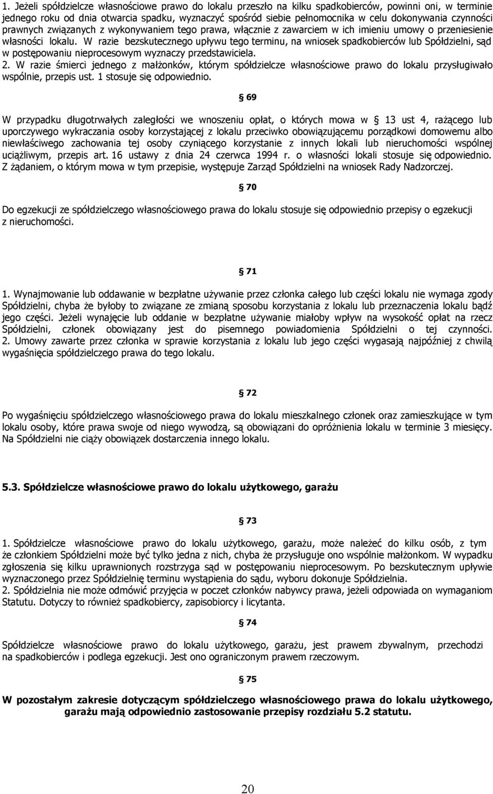 W razie bezskutecznego upływu tego terminu, na wniosek spadkobierców lub Spółdzielni, sąd w postępowaniu nieprocesowym wyznaczy przedstawiciela. 2.