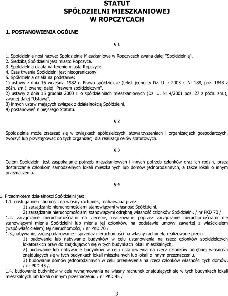 Spółdzielnia działa na podstawie: 1) ustawy z dnia 16 września 1982 r. Prawo spółdzielcze (tekst jednolity Dz. U. z 2003 r. Nr 188, poz. 1848 z późn. zm.