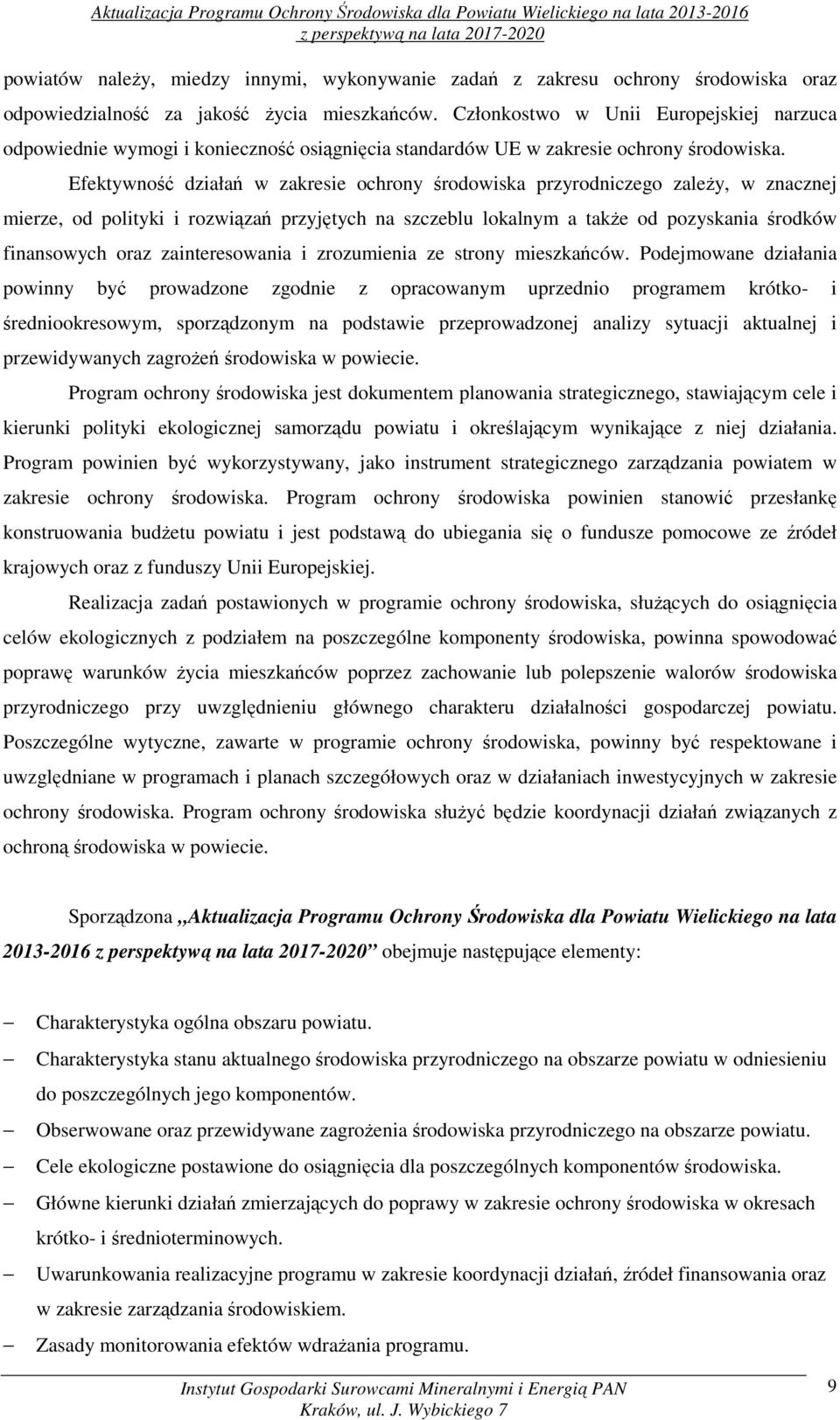 Efektywność działań w zakresie ochrony środowiska przyrodniczego zależy, w znacznej mierze, od polityki i rozwiązań przyjętych na szczeblu lokalnym a także od pozyskania środków finansowych oraz