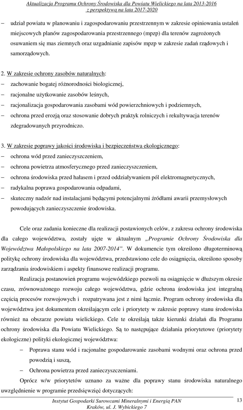 W zakresie ochrony zasobów naturalnych: zachowanie bogatej różnorodności biologicznej, racjonalne użytkowanie zasobów leśnych, racjonalizacja gospodarowania zasobami wód powierzchniowych i