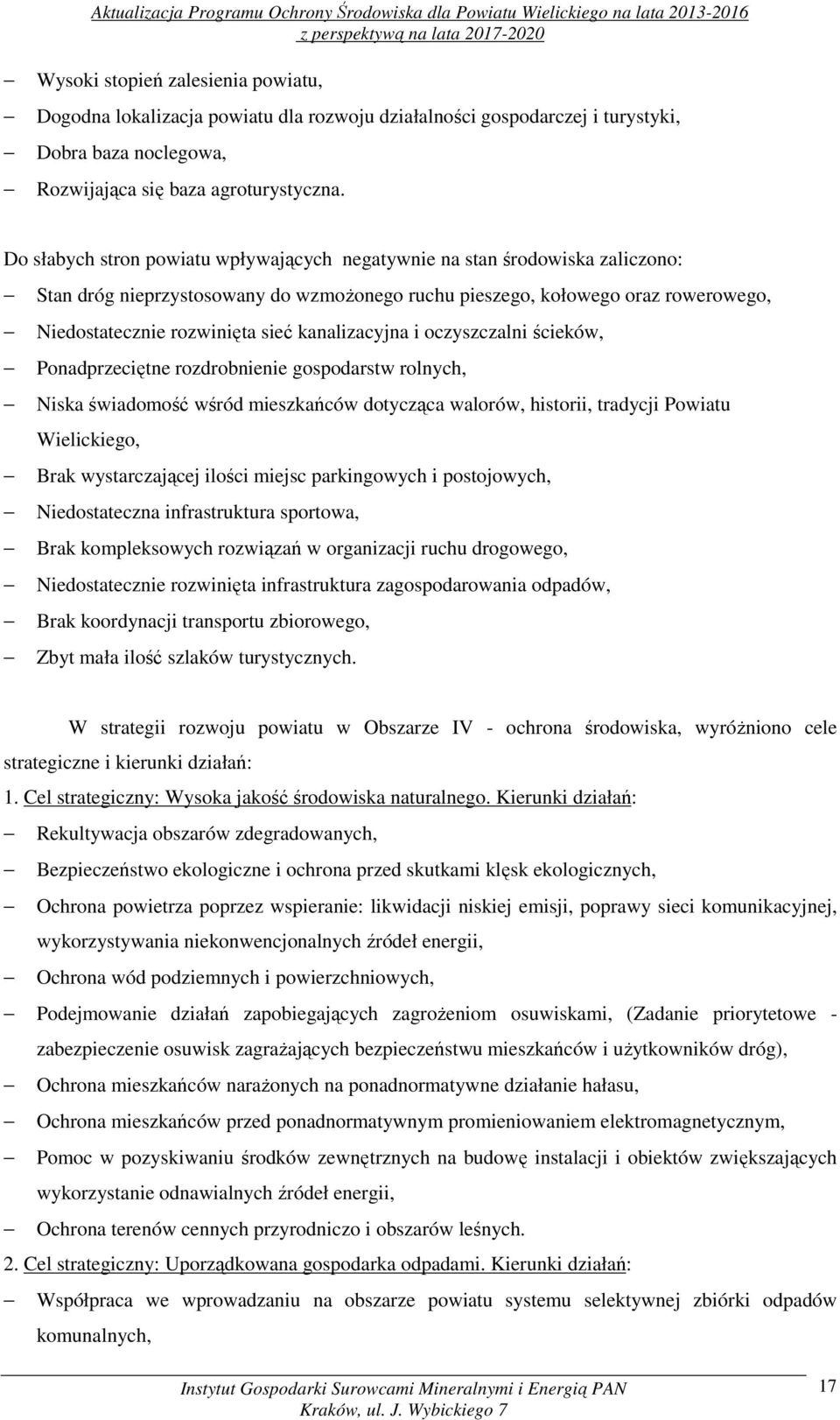 kanalizacyjna i oczyszczalni ścieków, Ponadprzeciętne rozdrobnienie gospodarstw rolnych, Niska świadomość wśród mieszkańców dotycząca walorów, historii, tradycji Powiatu Wielickiego, Brak