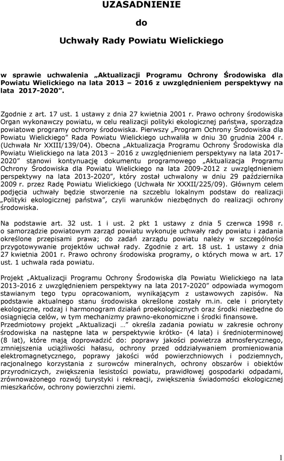 Prawo ochrony środowiska Organ wykonawczy powiatu, w celu realizacji polityki ekologicznej państwa, sporządza powiatowe programy ochrony środowiska.