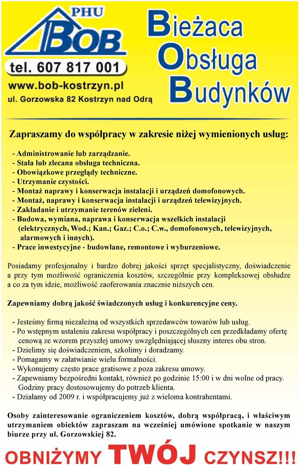 - Zakładanie i utrzymanie terenów zieleni. - Budowa, wymiana, naprawa i konserwacja wszelkich instalacji (elektrycznych, Wod.; Kan.; Gaz.; C.o.; C.w., domofonowych, telewizyjnych, alarmowych i innych).