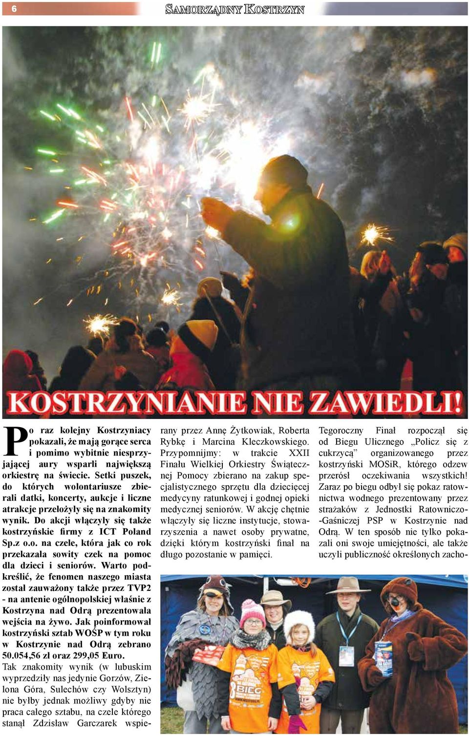 Warto podkreślić, że fenomen naszego miasta został zauważony także przez TVP2 - na antenie ogólnopolskiej właśnie z Kostrzyna nad Odrą prezentowała wejścia na żywo.