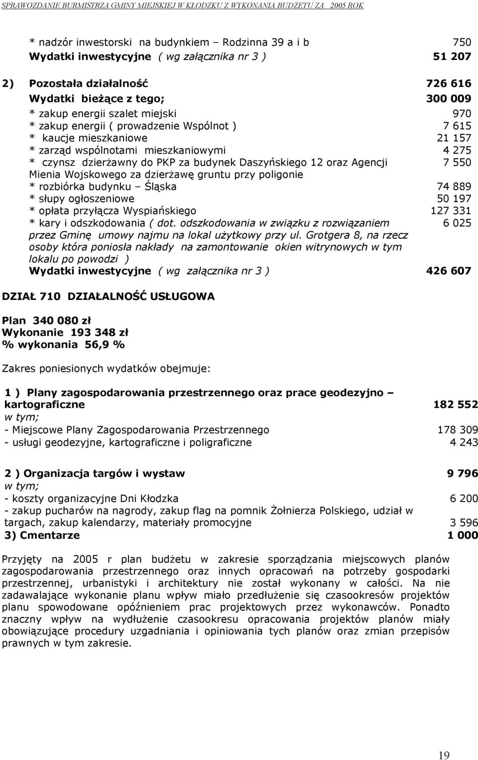 * czynsz dzierżawny do PKP za budynek Daszyńskiego 12 oraz Agencji 7 55 Mienia Wojskowego za dzierżawę gruntu przy poligonie * rozbiórka budynku Śląska 74 889 * słupy ogłoszeniowe 5 197 * opłata