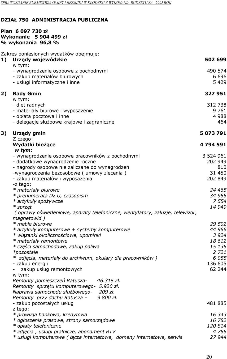 radnych 312 738 - materiały biurowe i wyposażenie 9 761 - opłata pocztowa i inne 4 988 - delegacje służbowe krajowe i zagraniczne 464 3) Urzędy gmin 5 73 791 Z czego: Wydatki bieżące 4 794 591 -