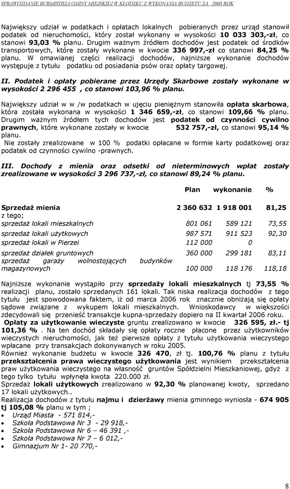 Drugim ważnym źródłem dochodów jest podatek od środków transportowych, które zostały wykonane w kwocie 336 997,-zł co stanowi 84,25 planu.