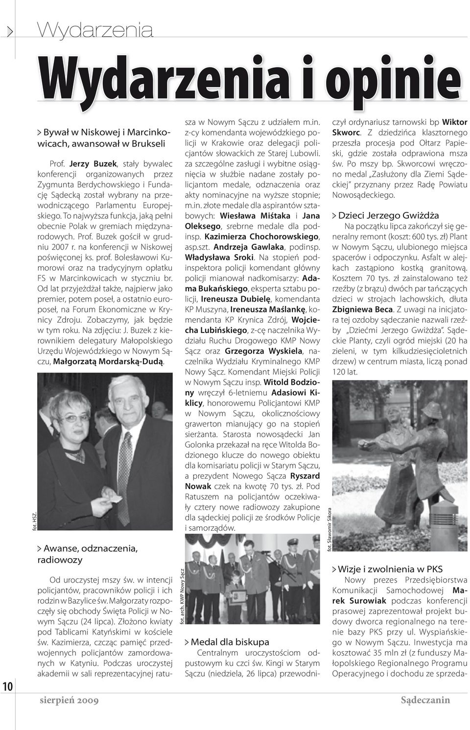 To najwyższa funkcja, jaką pełni obecnie Polak w gremiach międzynarodowych. Prof. Buzek gościł w grudniu 2007 r. na konferencji w Niskowej poświęconej ks. prof.