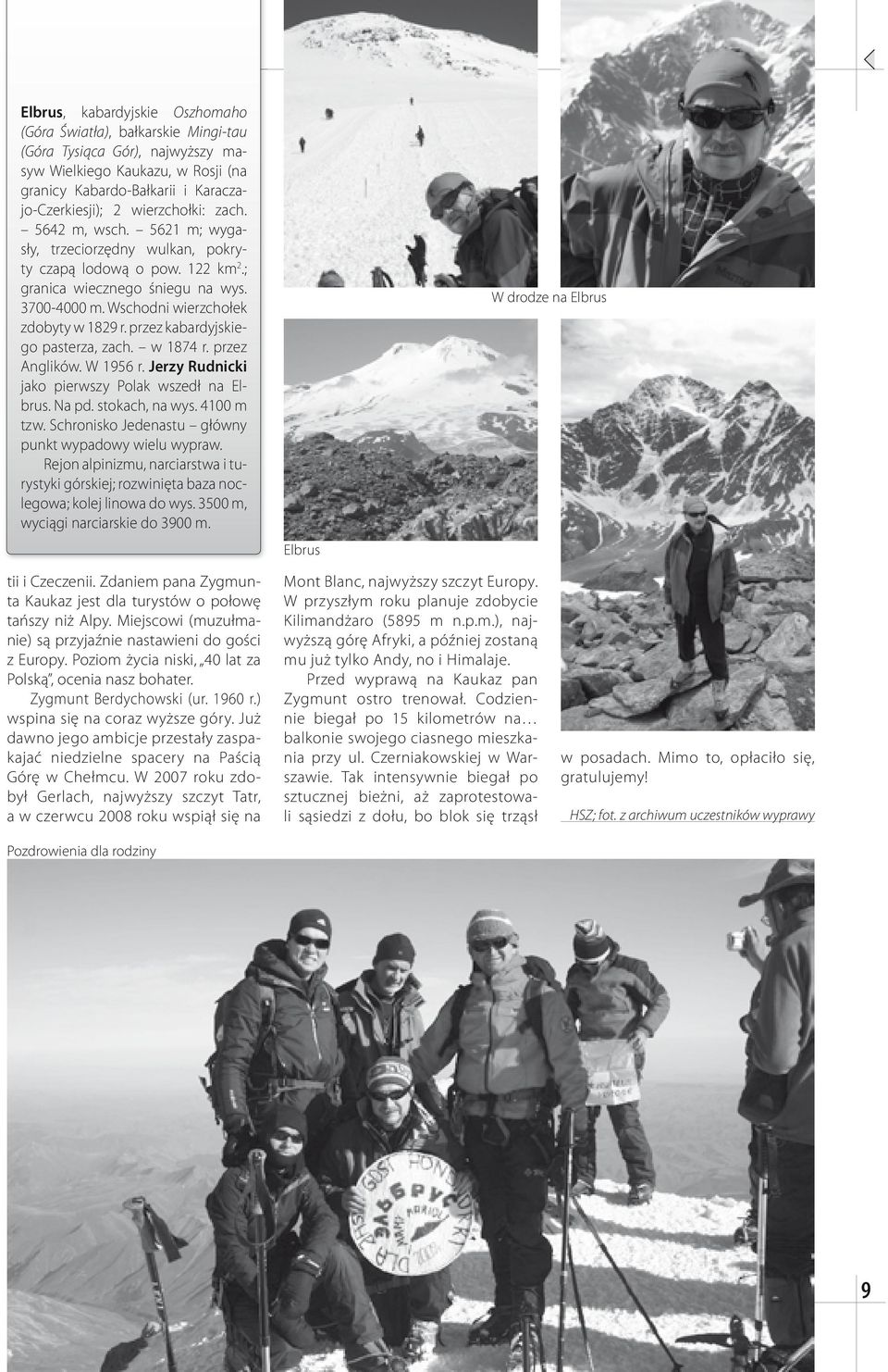przez kabardyjskiego pasterza, zach. w 1874 r. przez Anglików. W 1956 r. Jerzy Rudnicki jako pierwszy Polak wszedł na Elbrus. Na pd. stokach, na wys. 4100 m tzw.