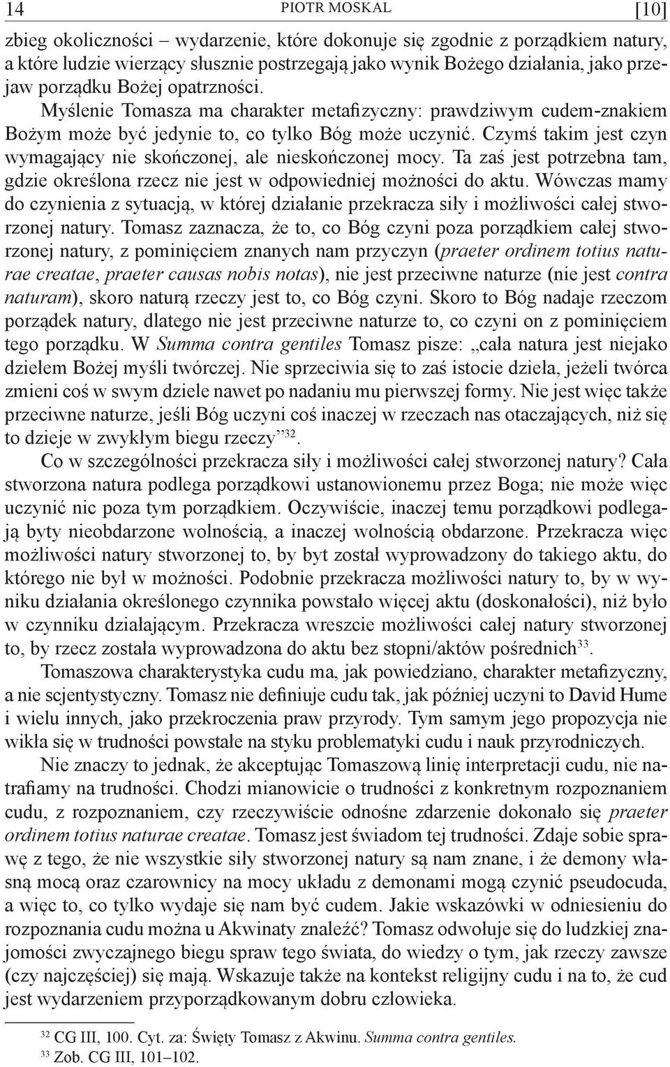 Czymś takim jest czyn wymagający nie skończonej, ale nieskończonej mocy. Ta zaś jest potrzebna tam, gdzie określona rzecz nie jest w odpowiedniej możności do aktu.