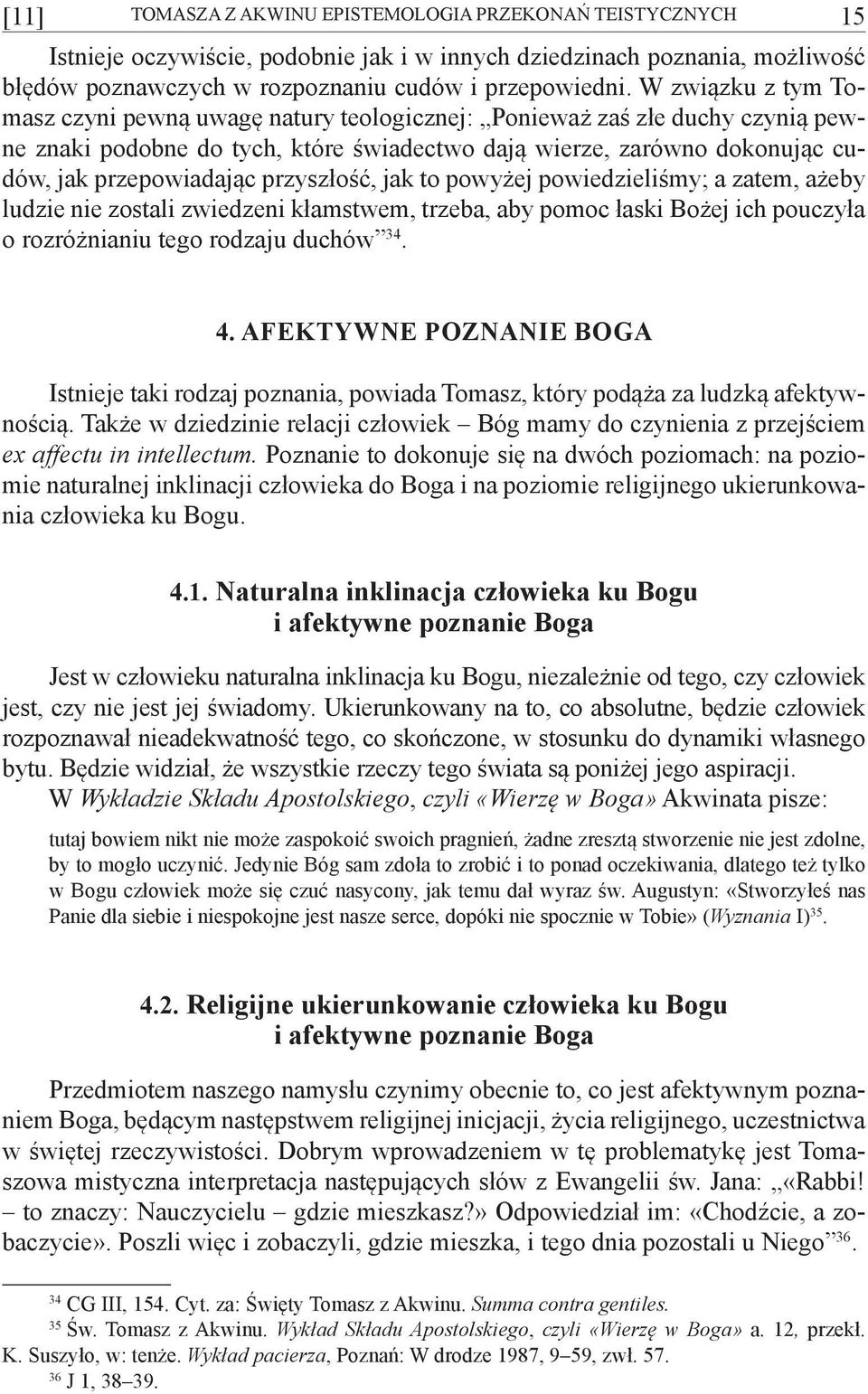 przyszłość, jak to powyżej powiedzieliśmy; a zatem, ażeby ludzie nie zostali zwiedzeni kłamstwem, trzeba, aby pomoc łaski Bożej ich pouczyła o rozróżnianiu tego rodzaju duchów 34. 4.
