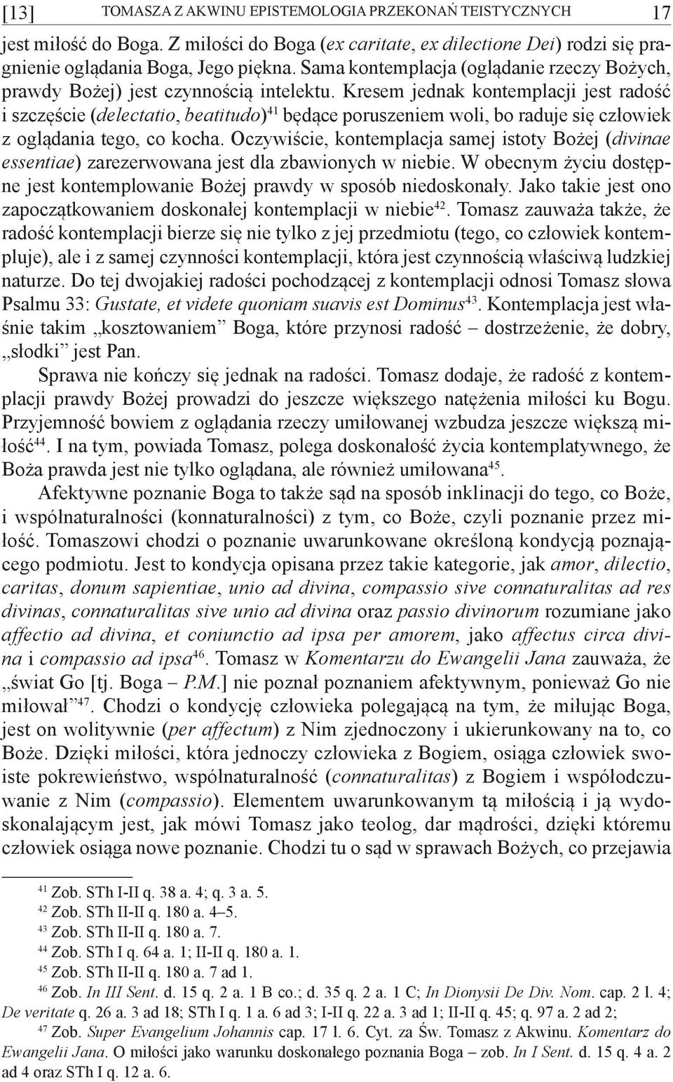 Kresem jednak kontemplacji jest radość i szczęście (delectatio, beatitudo) 41 będące poruszeniem woli, bo raduje się człowiek z oglądania tego, co kocha.