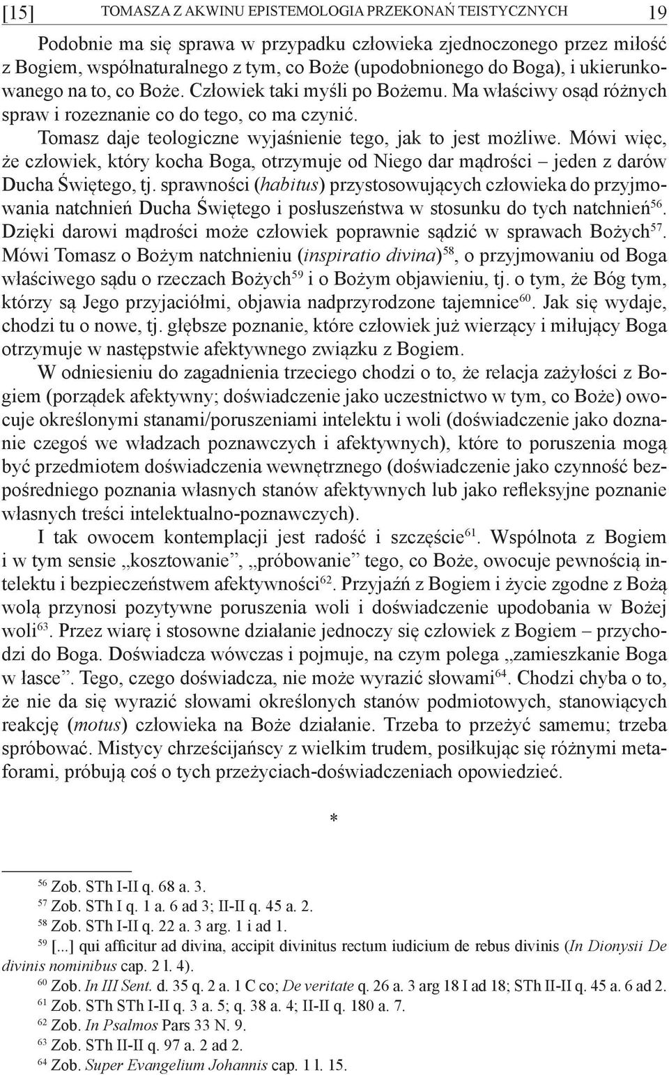 Tomasz daje teologiczne wyjaśnienie tego, jak to jest możliwe. Mówi więc, że człowiek, który kocha Boga, otrzymuje od Niego dar mądrości jeden z darów Ducha Świętego, tj.