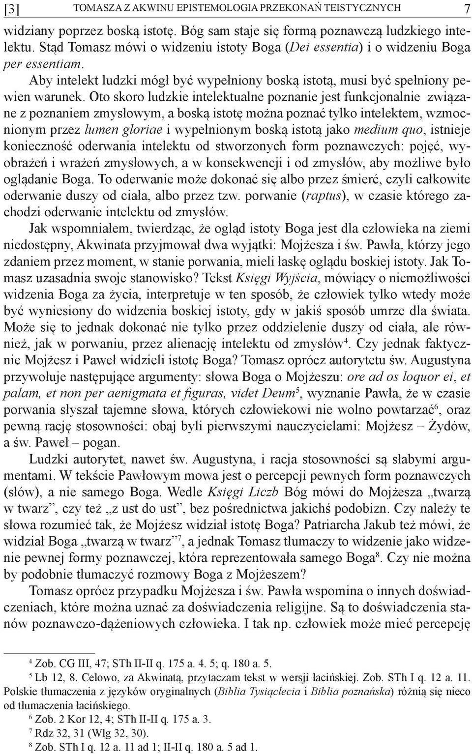 Oto skoro ludzkie intelektualne poznanie jest funkcjonalnie związane z poznaniem zmysłowym, a boską istotę można poznać tylko intelektem, wzmocnionym przez lumen gloriae i wypełnionym boską istotą
