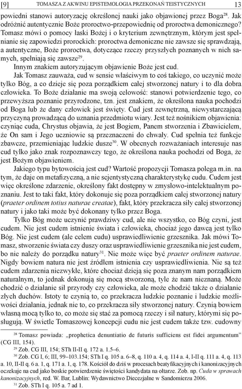 Tomasz mówi o pomocy łaski Bożej i o kryterium zewnętrznym, którym jest spełnianie się zapowiedzi prorockich: proroctwa demoniczne nie zawsze się sprawdzają, a autentyczne, Boże proroctwa, dotyczące