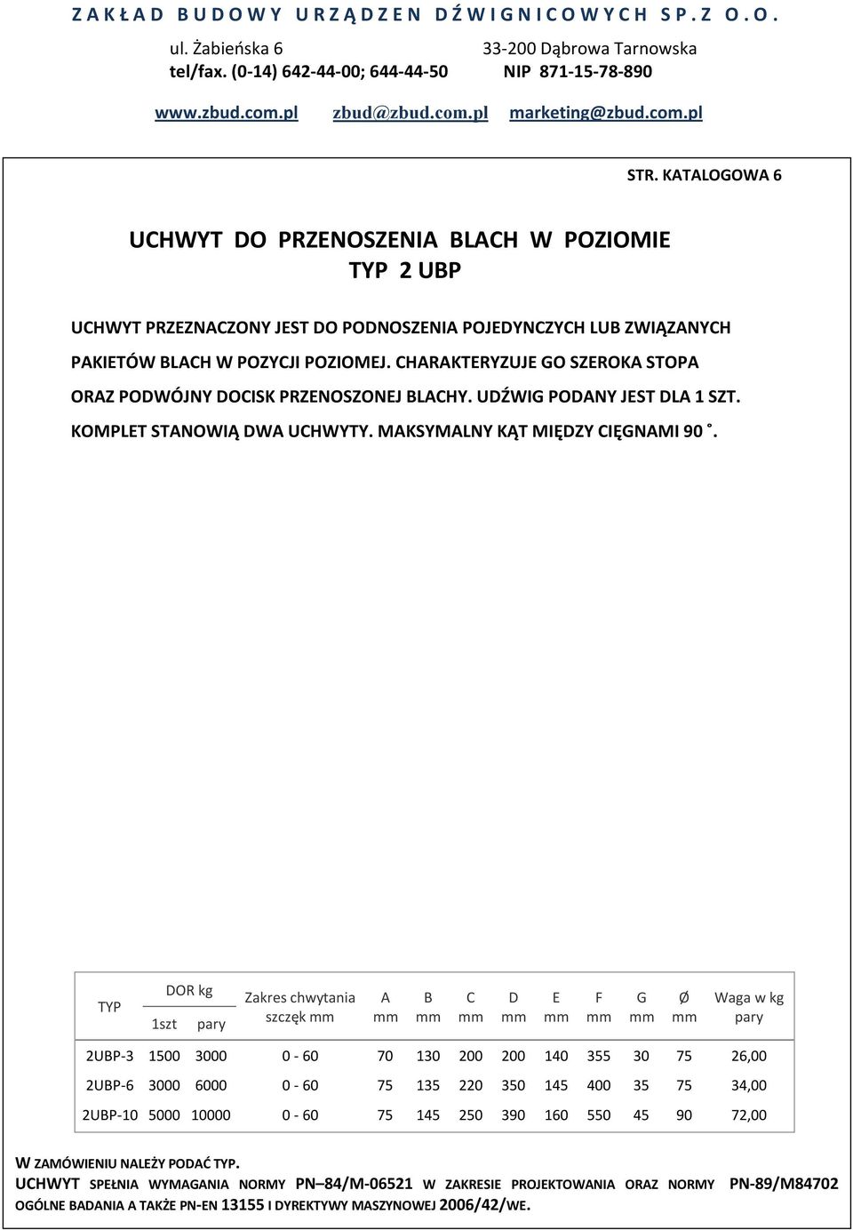 UDŹWIG PODNY JEST DL ORZ 1 SZT. PODWÓJNY DOCISK PRZENOSZONEJ LCHY. UDŹWIG PODNY JEST DL 1 SZT. KOMPLET STNOWIĄ DW UCHWYTY. MKSYMLNY KĄT MIĘDZY CIĘGNMI 90 KOMPLET STNOWIĄ DW UCHWYTY.