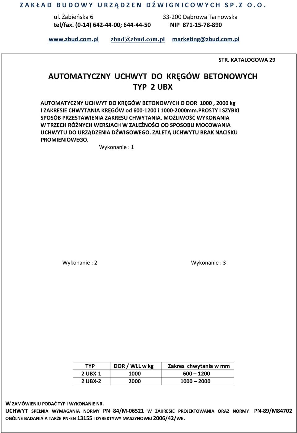 MOŻLIWOŚĆ WYKONNI W TRZECH RÓŻNYCH WERSJCH W ZLEŻNOŚCI OD SPOSOU MOCOWNI UCHWYTU DO URZĄDZENI DŹWIGOWEGO. ZLETĄ UCHWYTU RK NCISKU PROMIENIOWEGO.