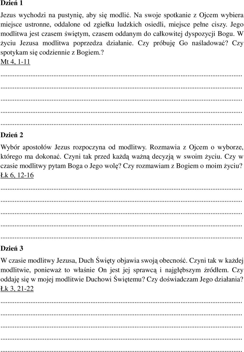 ? Mt 4, 1-11 Dzień 2 Wybór apostołów Jezus rozpoczyna od modlitwy. Rozmawia z Ojcem o wyborze, którego ma dokonać. Czyni tak przed każdą ważną decyzją w swoim życiu.