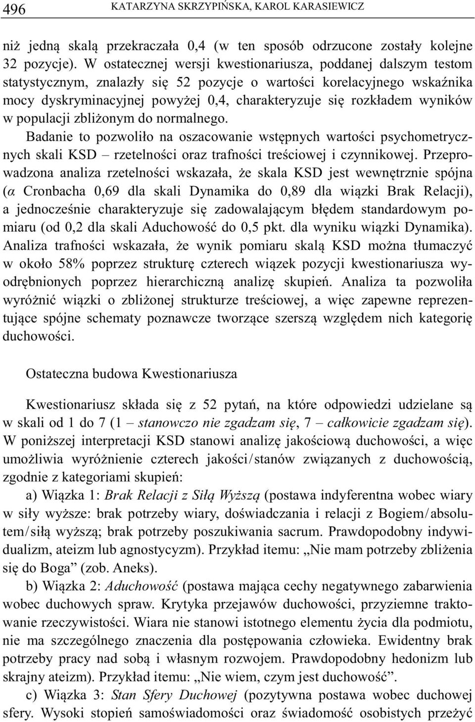 wyników w populacji zblionym do normalnego. Badanie to pozwoliło na oszacowanie wstpnych wartoci psychometrycznych skali KSD rzetelnoci oraz trafnoci treciowej i czynnikowej.