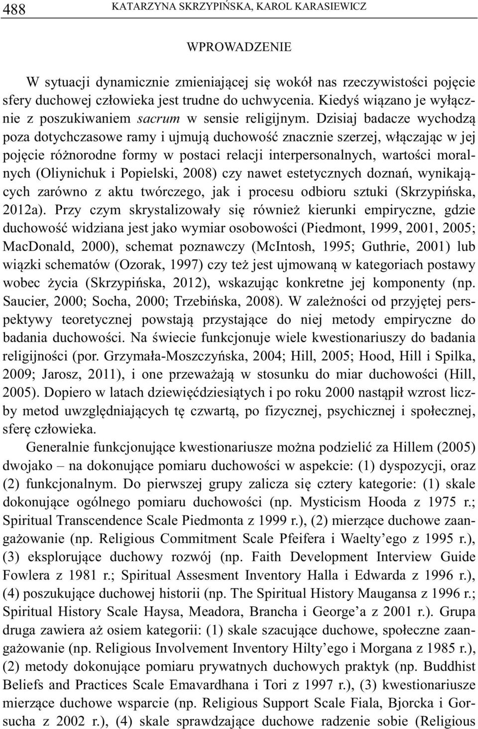 Dzisiaj badacze wychodz poza dotychczasowe ramy i ujmuj duchowo znacznie szerzej, włczajc w jej pojcie rónorodne formy w postaci relacji interpersonalnych, wartoci moralnych (Oliynichuk i Popielski,